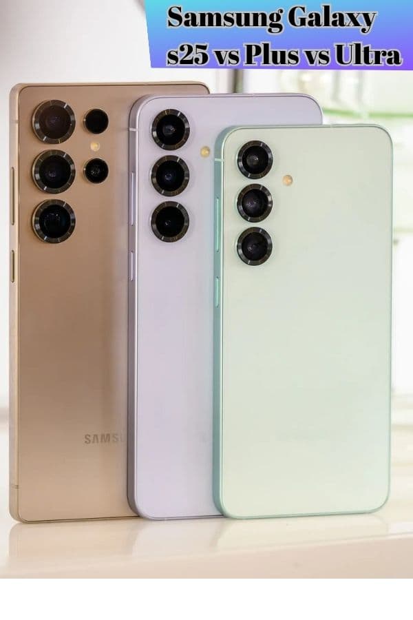 Samsung Galaxy s25 vs Plus vs Ultra